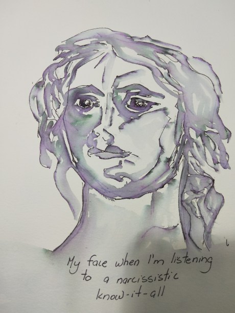 My art, my face when listening to a narcissistic know it all